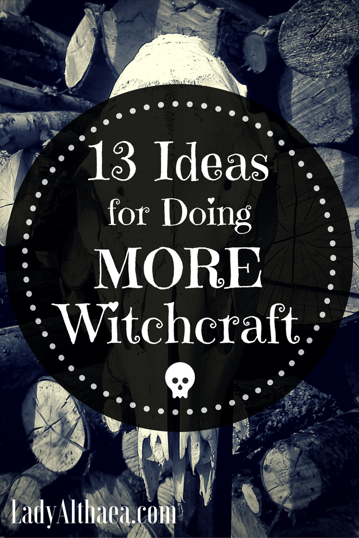 13 Ideas for Doing More Witchcraft - Lady Althaea